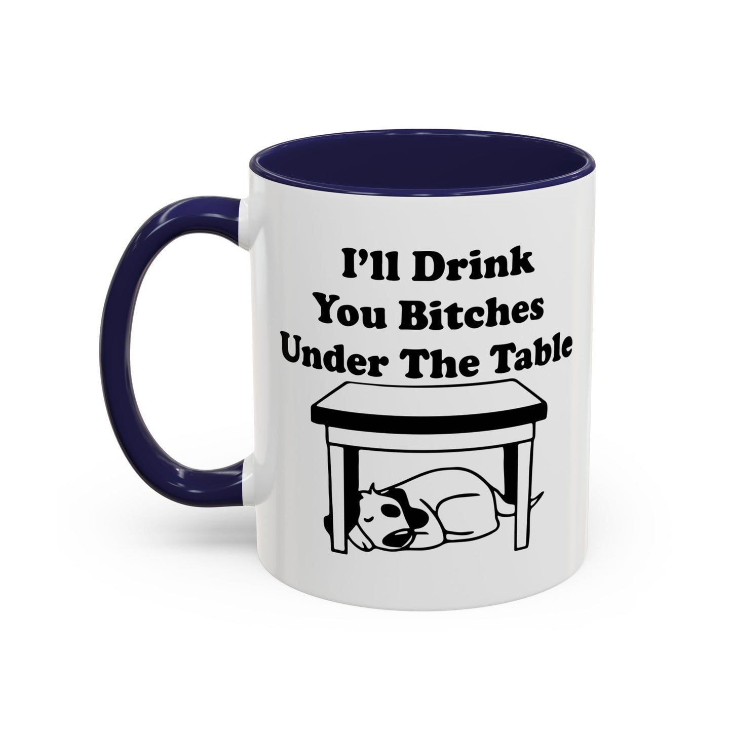 I'LL DRINK YOU BITCHES UNDER THE TABLE Accent BiColor Funny Sarcastic Mug