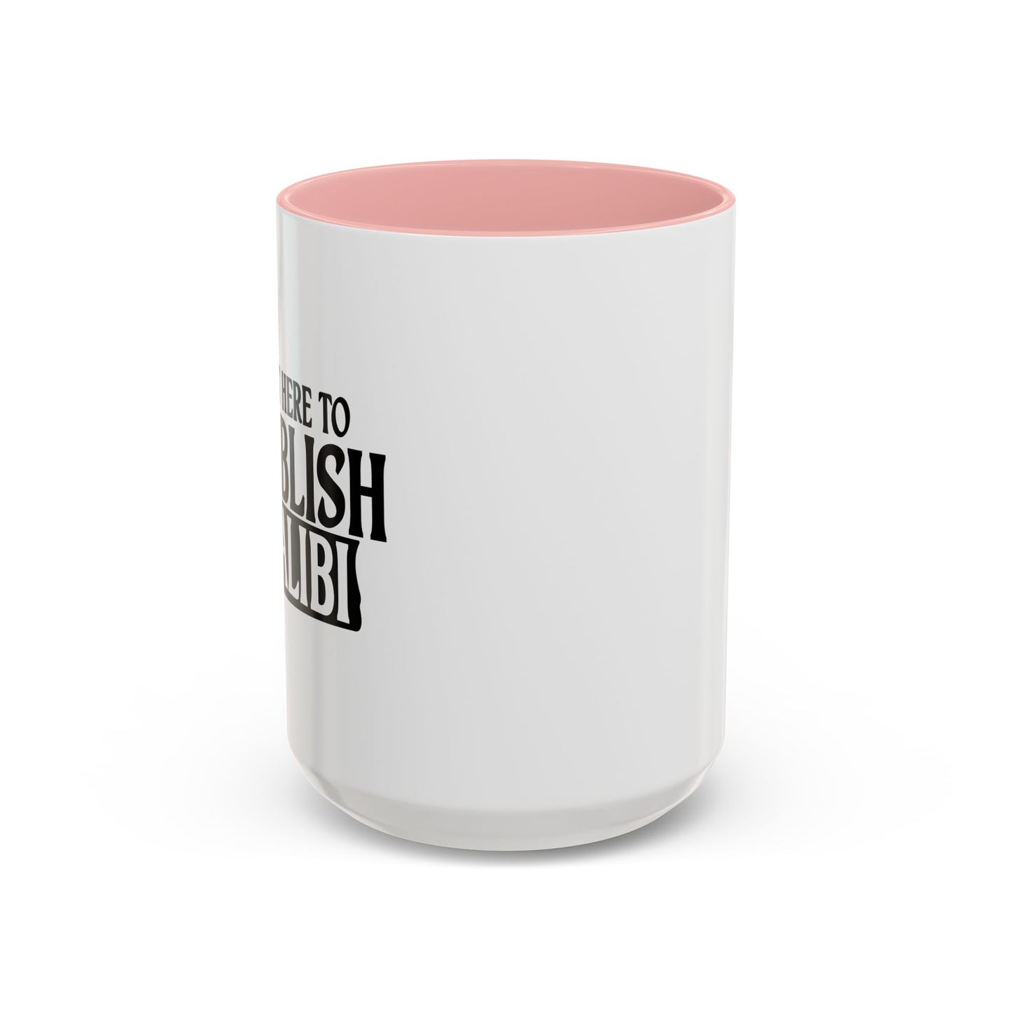 I'M JUST HERE TO ESTABLISH AN ALIBI Accent BiColor Funny Sarcastic Mug