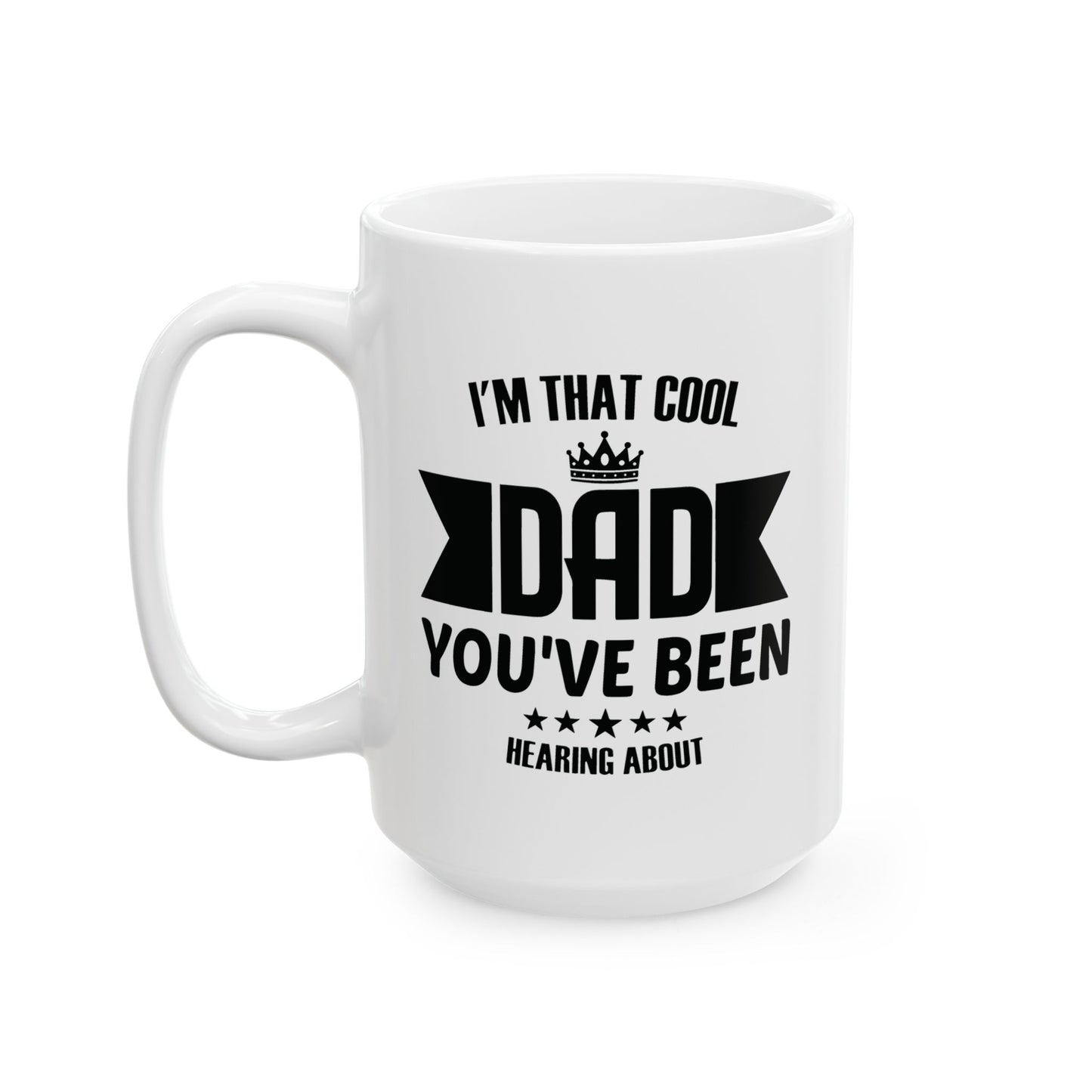 I'M THAT COOL DAD YOU'VE BEEN HEARING ABOUT FUNNY SARCASTIC MUG