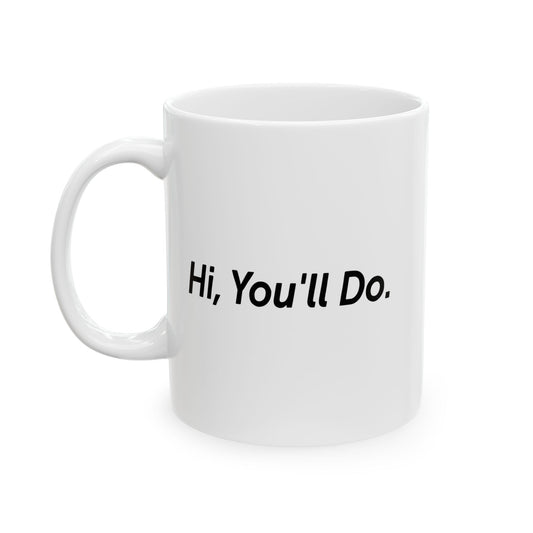 Hi, You’ll Do. FUNNY SCARCASTIC MUG