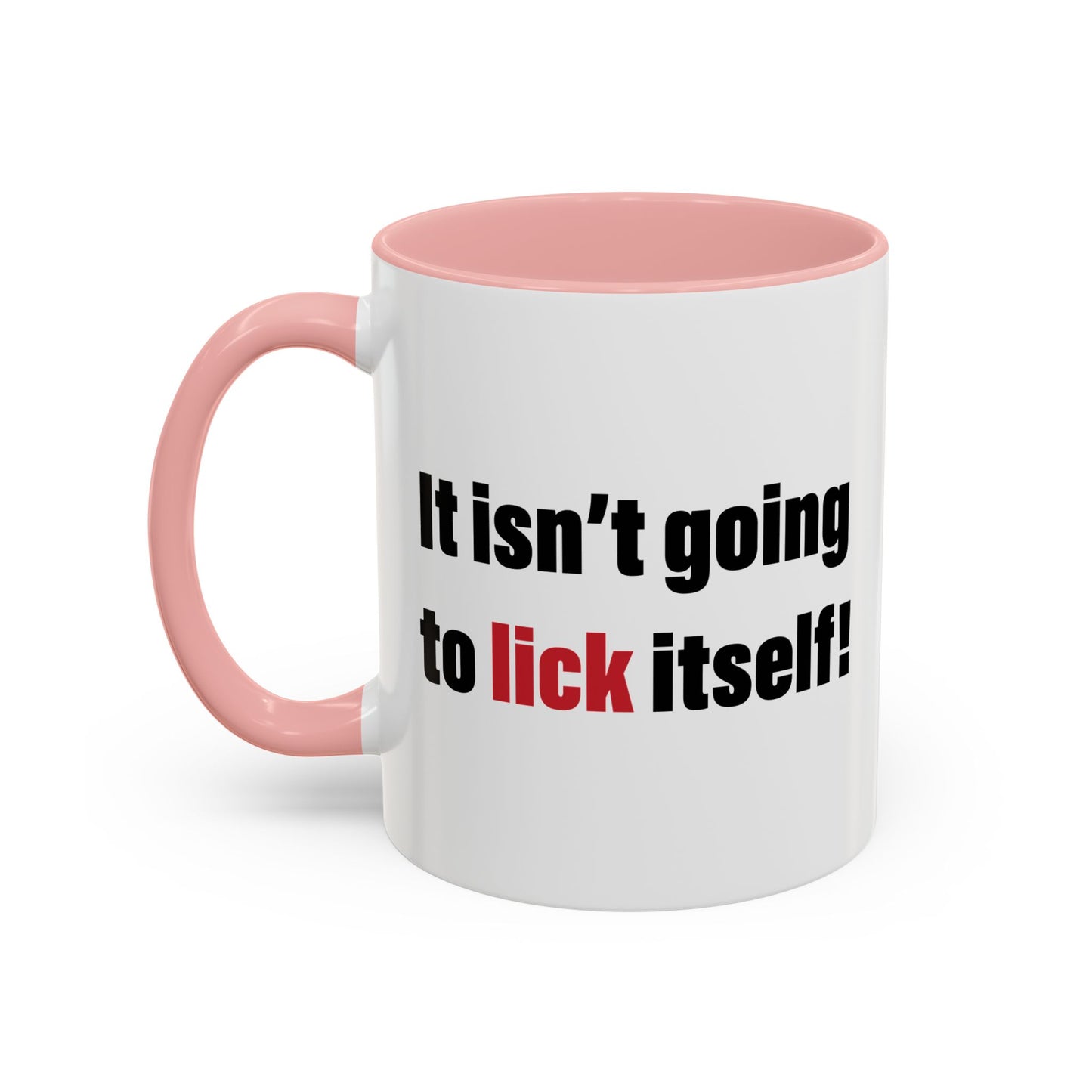 IT ISN'T GOING TO LICK ITSELF Accent BiColor Funny Sarcastic Mug