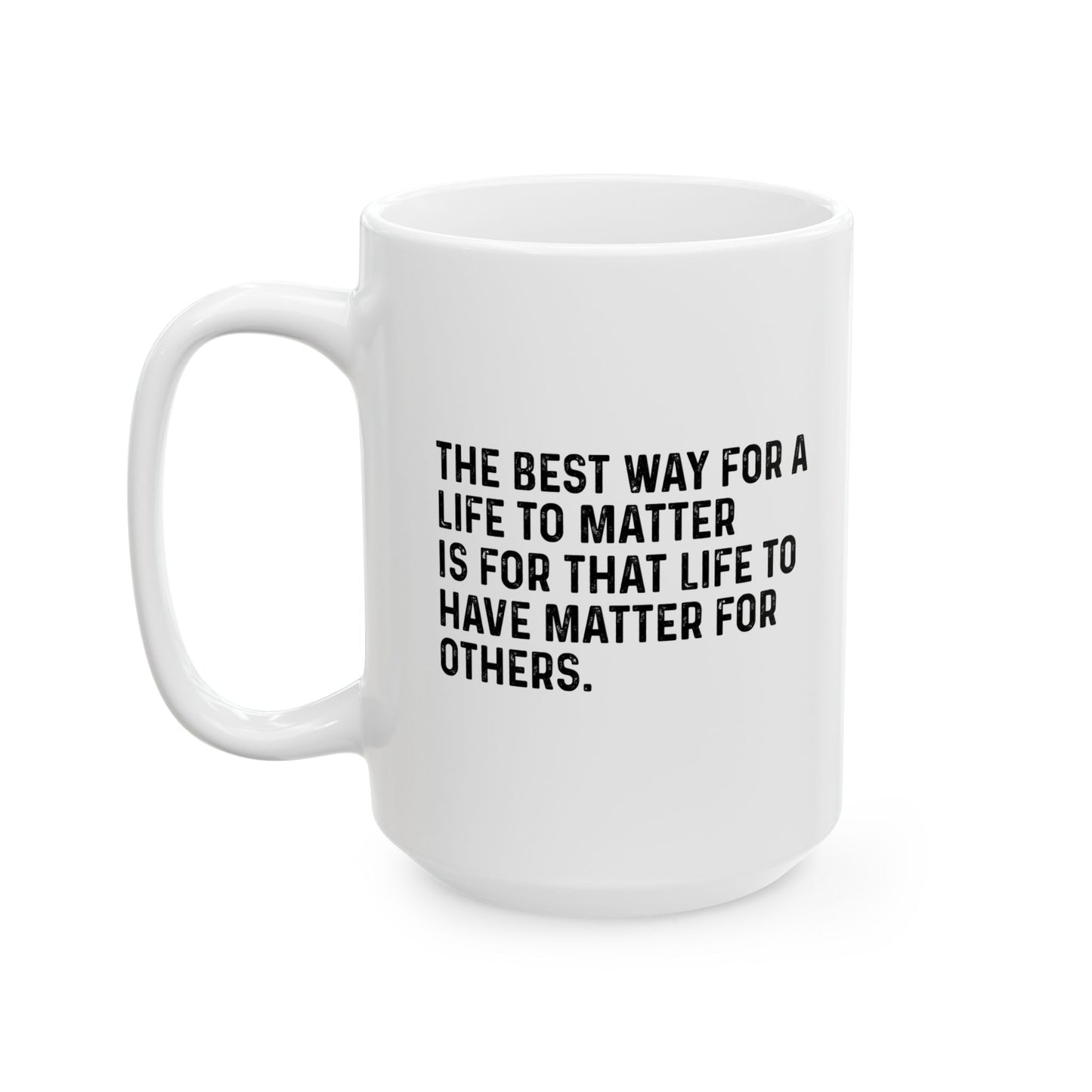 THE BEST WAY FOR A LIFE TO MATTER FUNNY SARCASTIC WHITE MUG