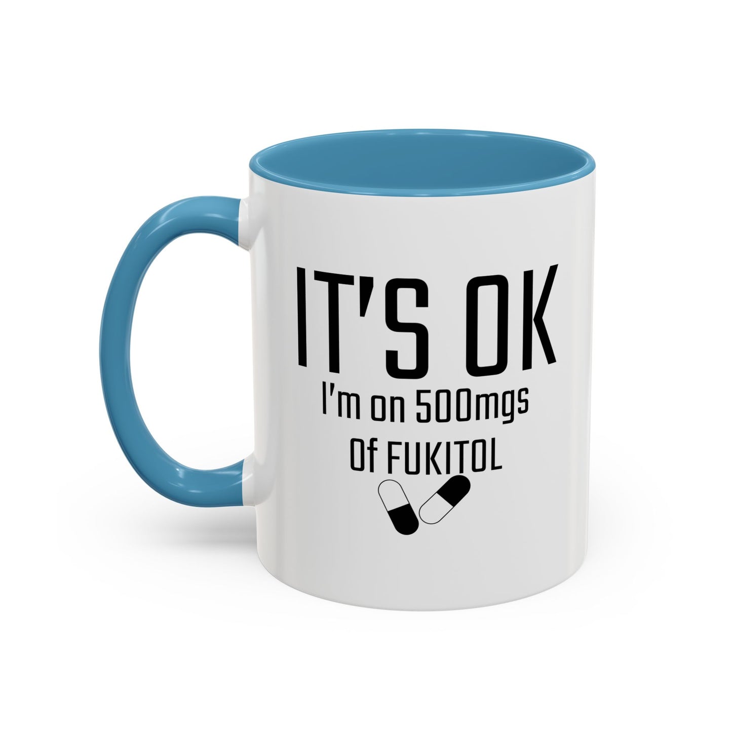 It's OK I'm on 500mgs of FUKITOL Accent BiColor Funny Sarcastic Mug