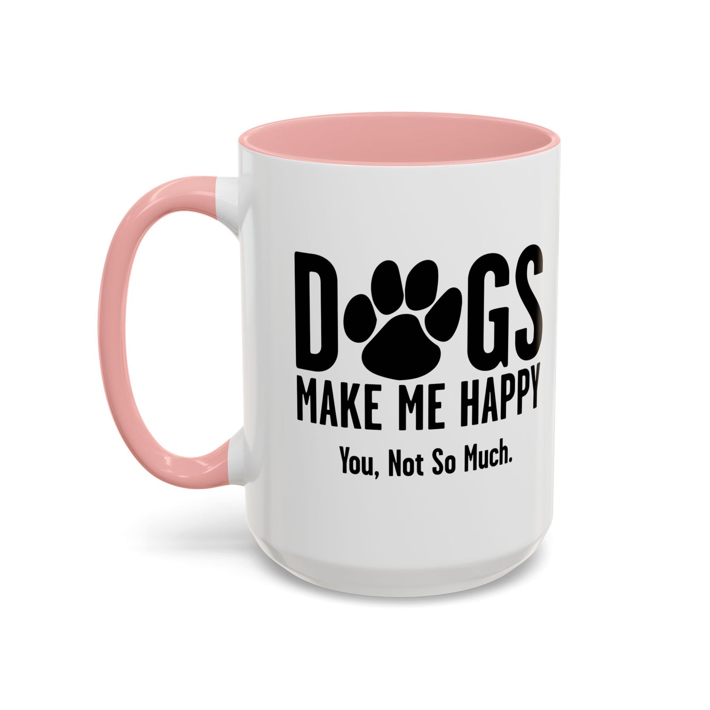 DOGS MAKES ME HAPPY. YOU, NOT SO MUCH. Accent BiColor Funny Sarcastic Mug