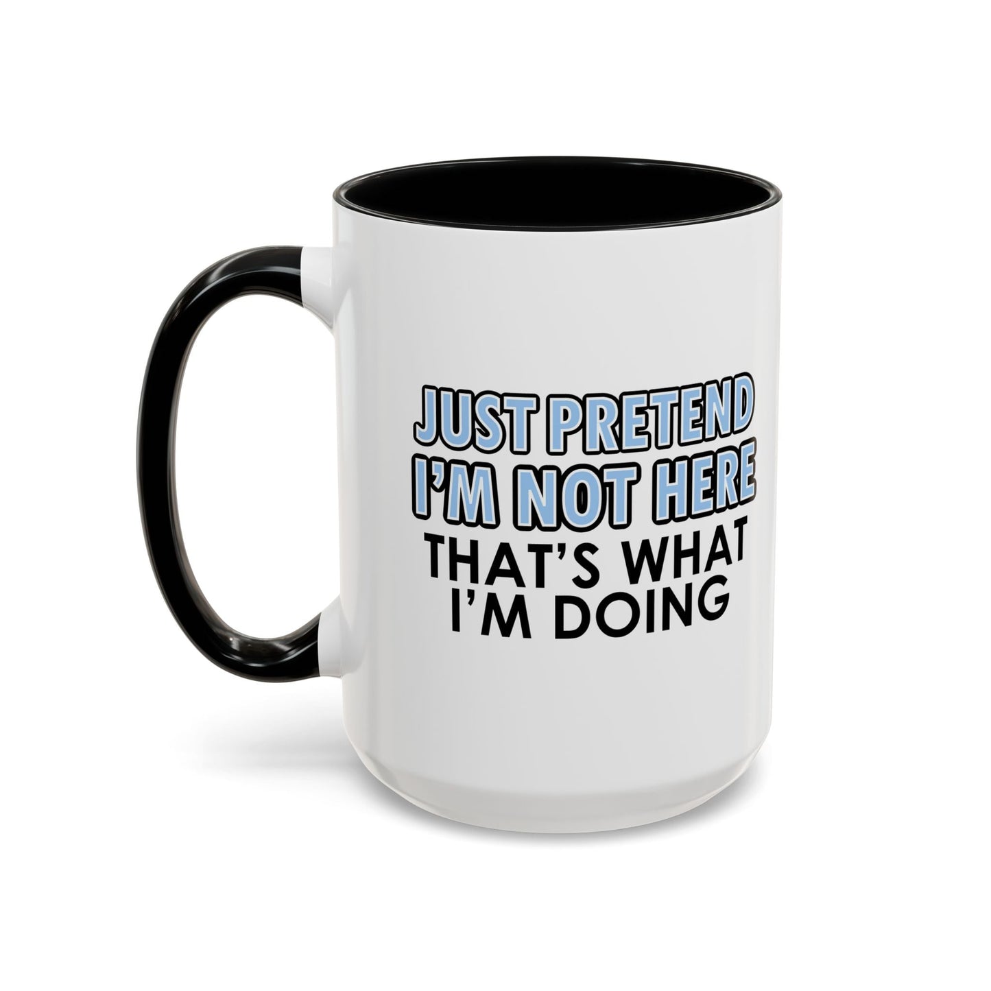 JUST PRETEND I'M NOT HERE Accent BiColor Funny Sarcastic Mug