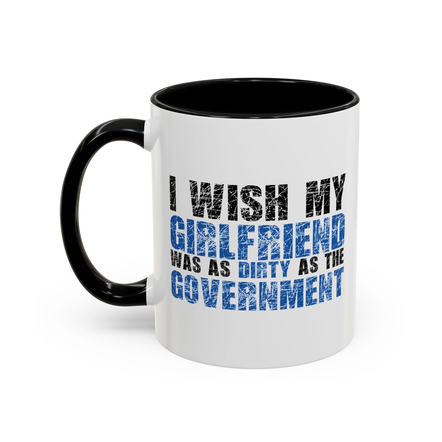 I WISH MY GIRLFRIEND WAS AS DIRTY AS THE GOVERNMENT Accent BiColor Funny Sarcastic Mug