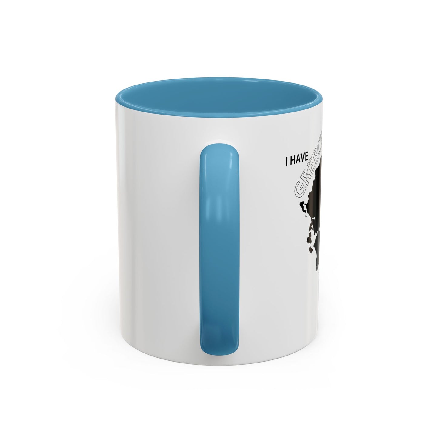 I HAVE GREECE ON MY MUG Accent BiColor Funny Sarcastic Mug