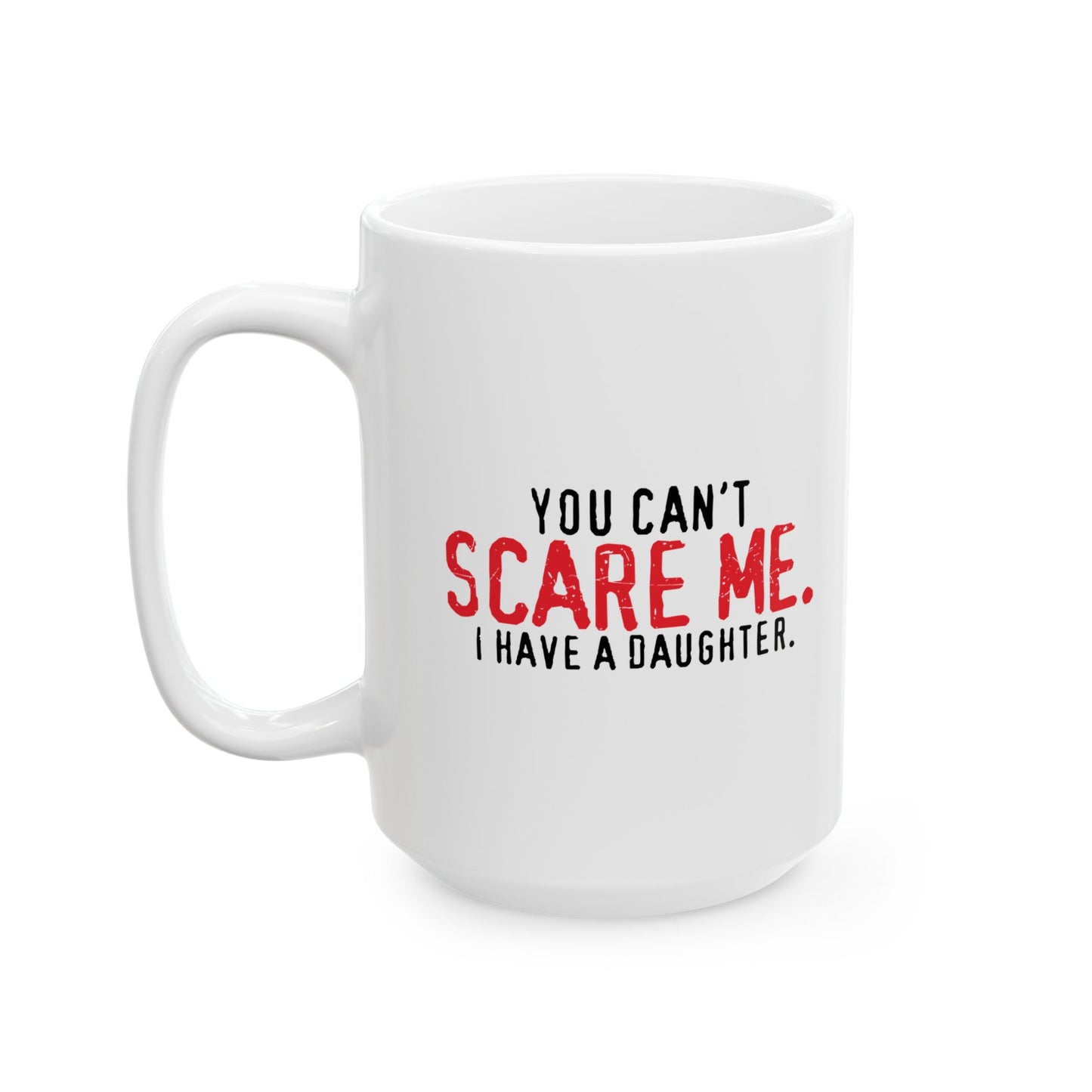 YOU CAN'T SCARE ME. Funny Sarcastic Mug