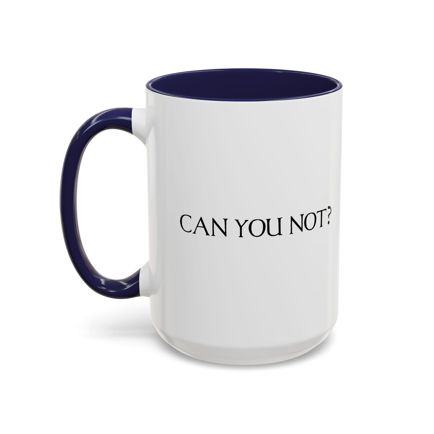 CAN YOU NOT? Accent BiColor Funny Sarcastic Mug