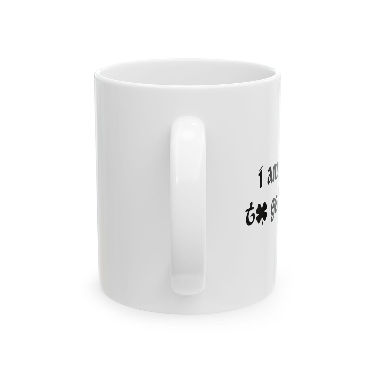 I AM HERE TO GET LUCKY FUNNY SARCASTIC WHITE MUG