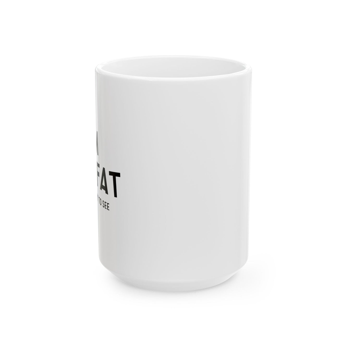 I'M NOT FAT, I'M JUST EASY TO SEE FUNNY SARCASTIC WHITE MUG