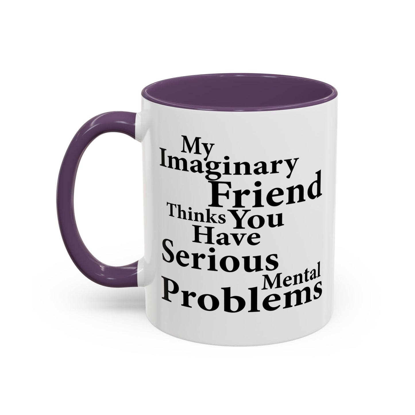 MY IMAGINARY FRIEND THINKS YOU HAVE SERIOUS MENTAL PROBLEMS Accent BiColor Funny Sarcastic Mug