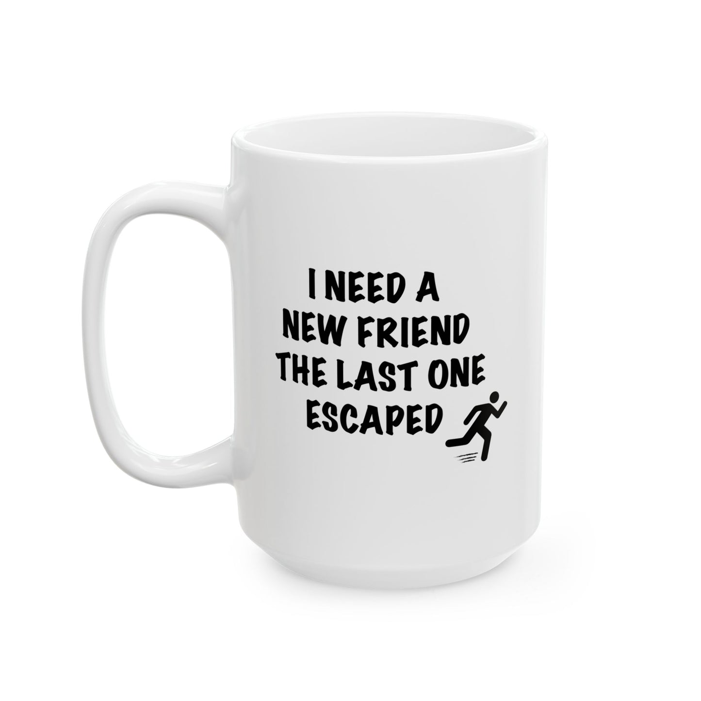 I NEED A NEW FRIEND THE LAST ONE ESCAPED Funny Sarcastic White Mug