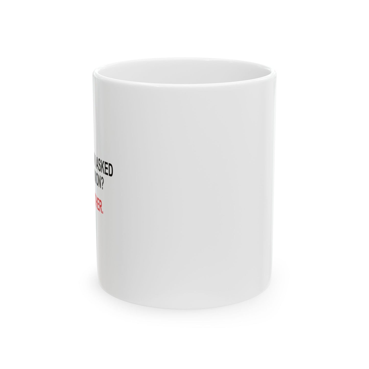 REMEMBER WHEN I ASKED FOR YOUR OPINION FUNNY SARCASTIC WHITE MUG