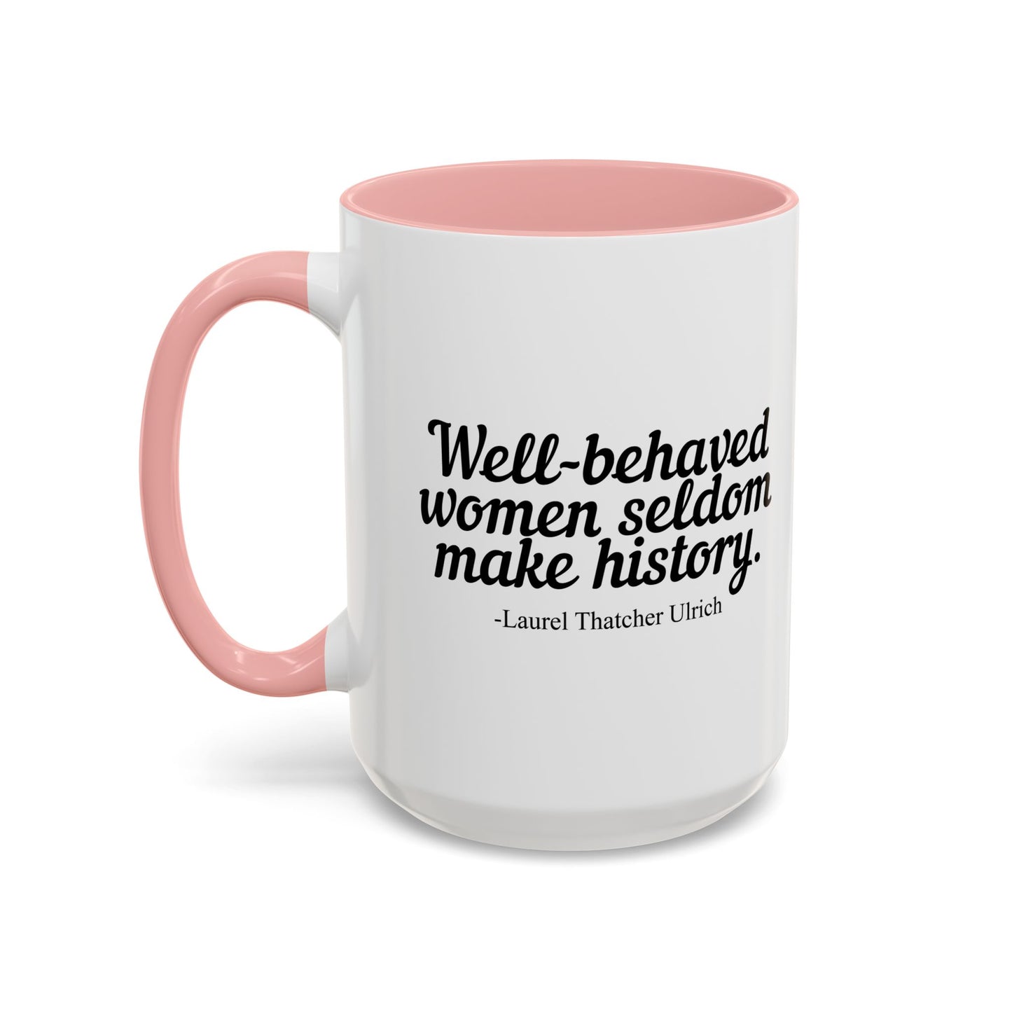 WELL BEHAVED WOMEN SELDOM MAKE HISTORY Accent BiColor Funny Sarcastic Mug