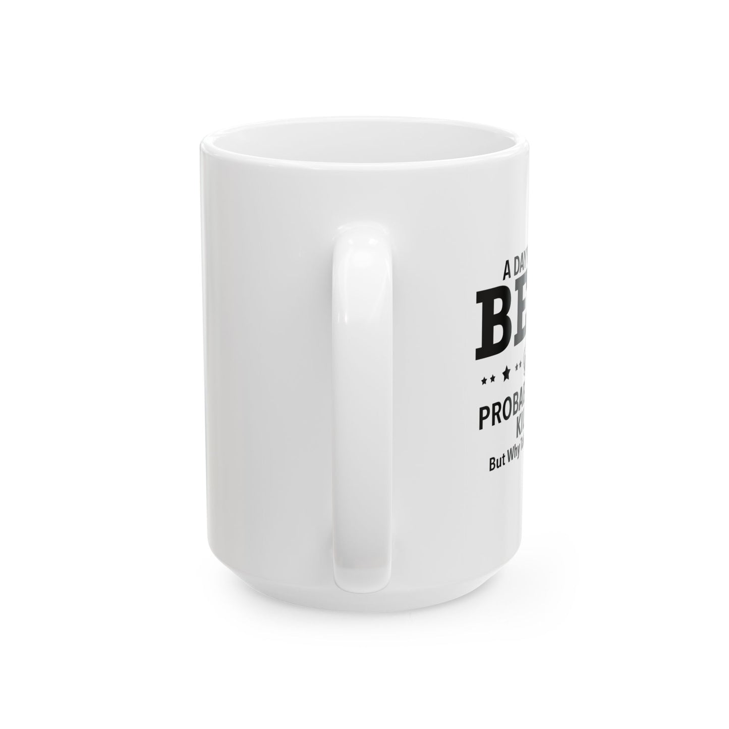 A DAY WITHOUT BEER FUNNY SARCASTIC WHITE MUG