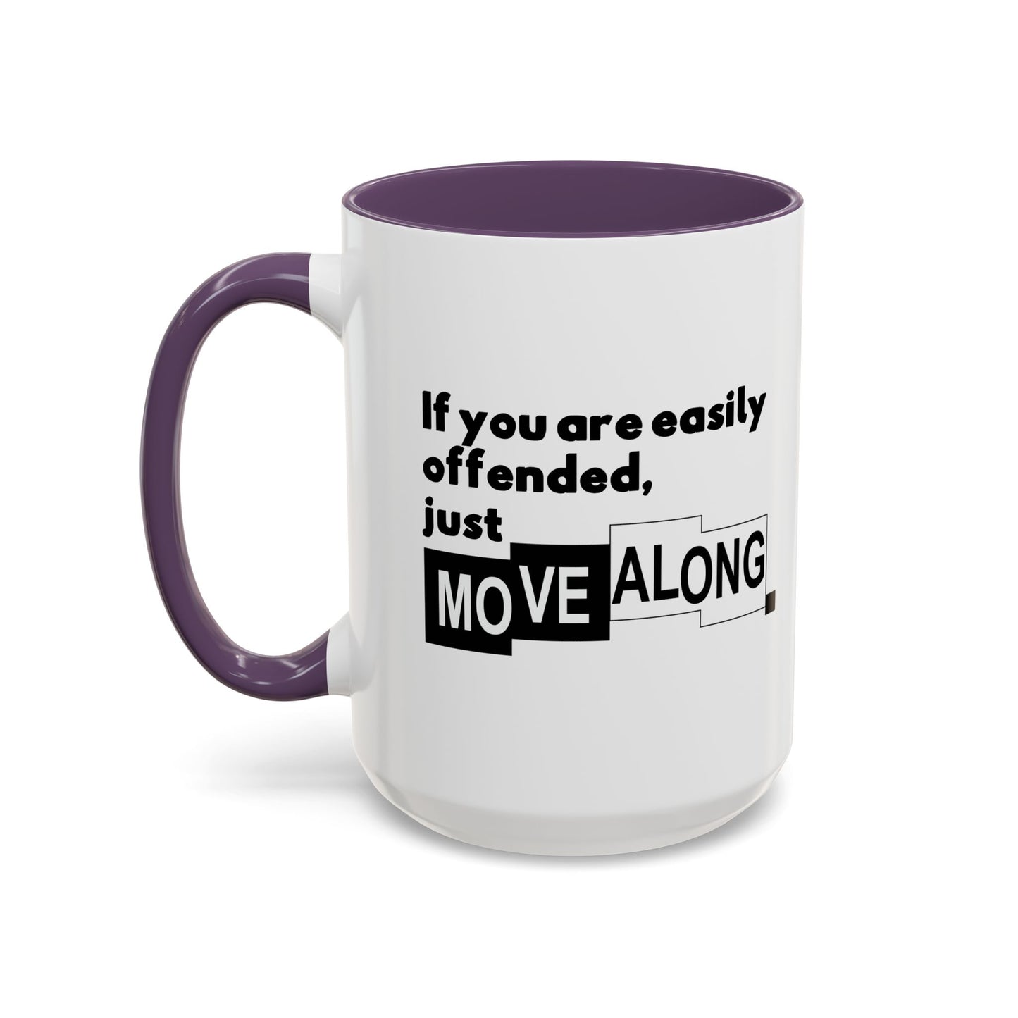 IF YOU ARE EASILY OFFENDED, JUST MOVE ALONG Accent BiColor Funny Sarcastic Mug