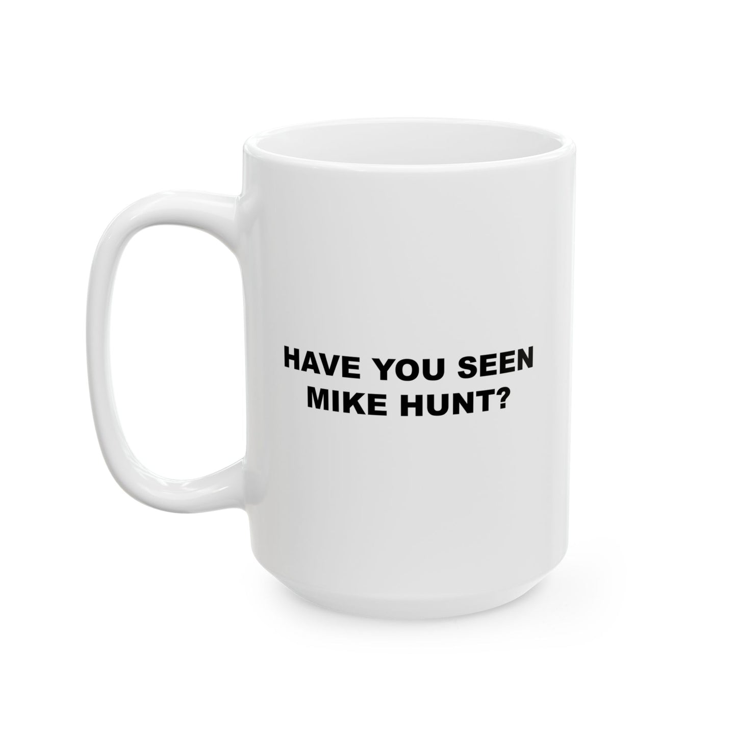 HAVE YOU SEEN MIKE HUNT? FUNNY SARCASTIC MUG