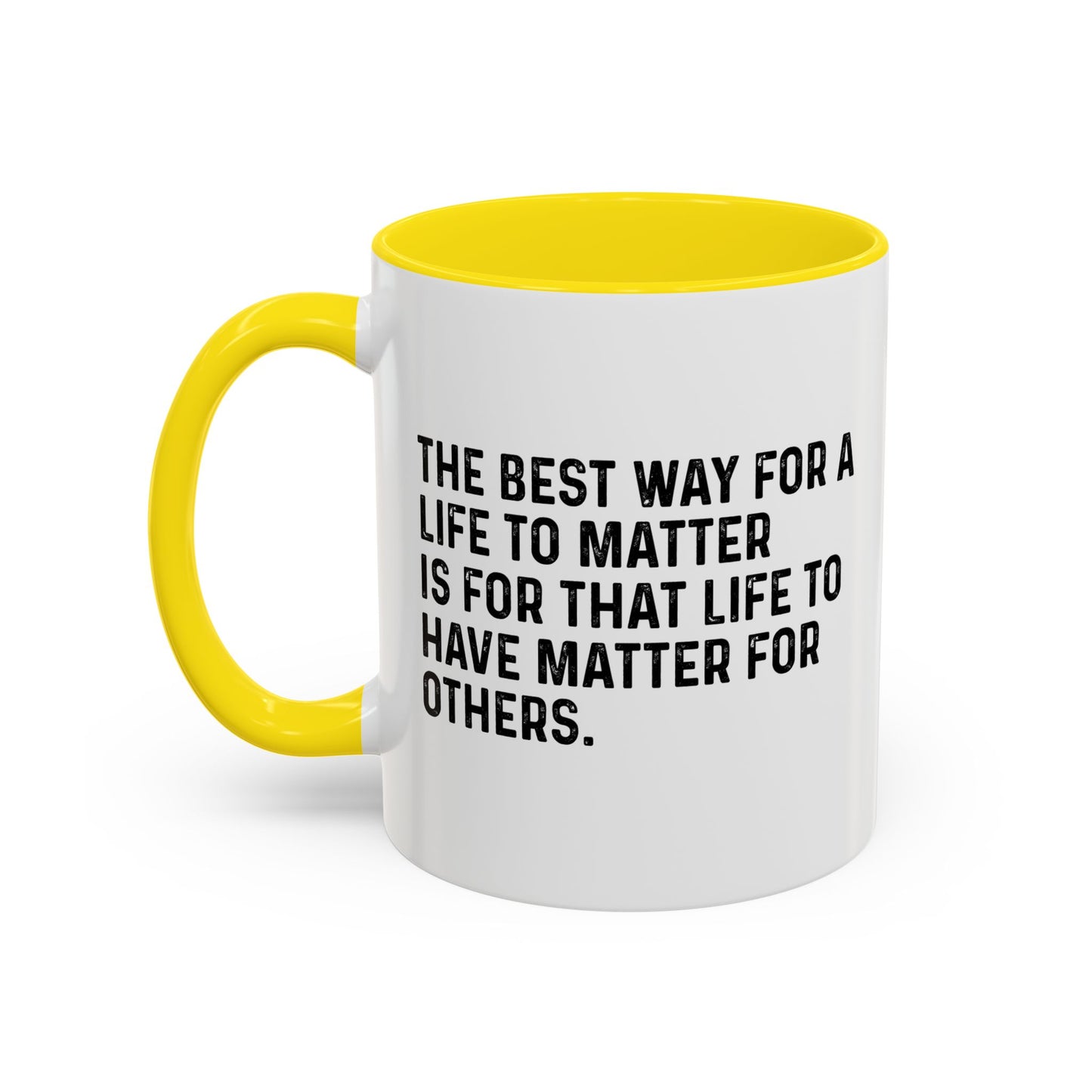 THE BEST WAY FOR A LIFE TO MATTER Accent BiColor Funny Sarcastic Mug