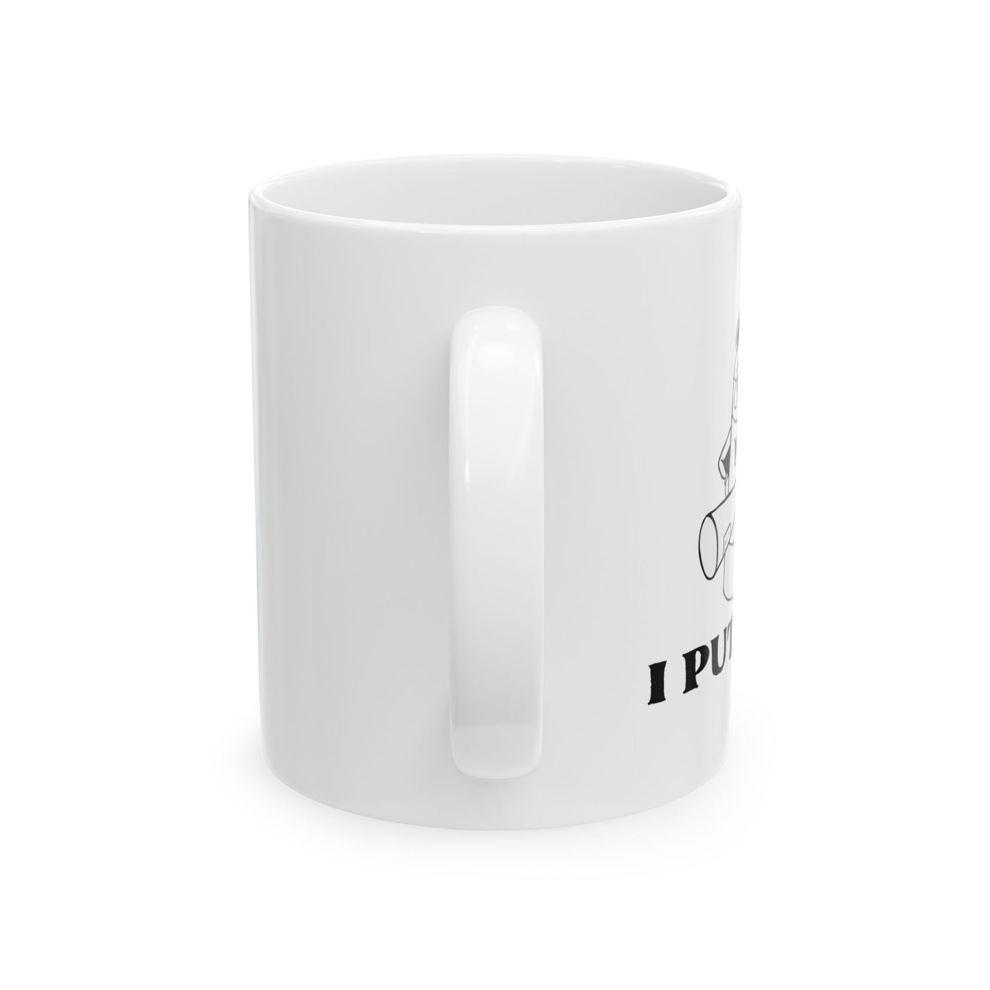 I PUT OUT Funny Sarcastic White Mug