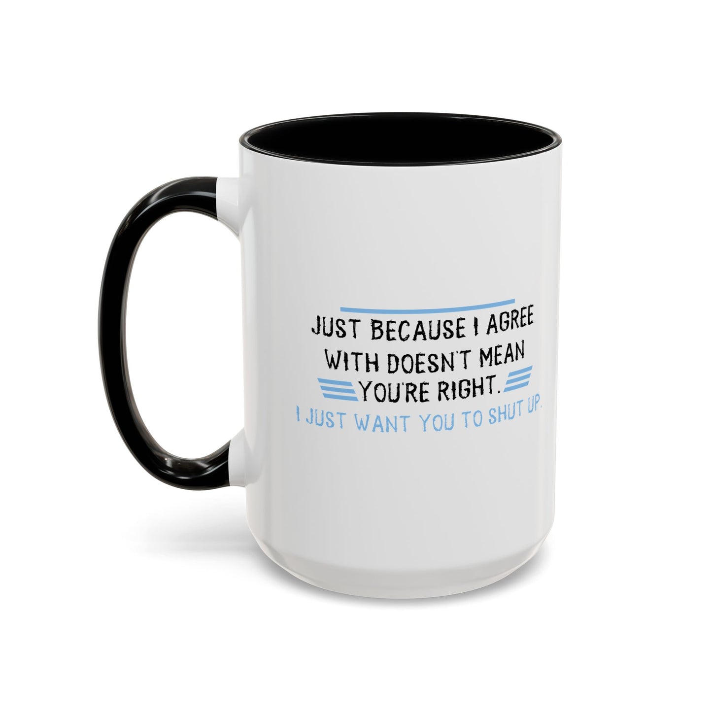 I JUST WANT YOU TO SHUT UP Accent BiColor Funny Sarcastic Mug