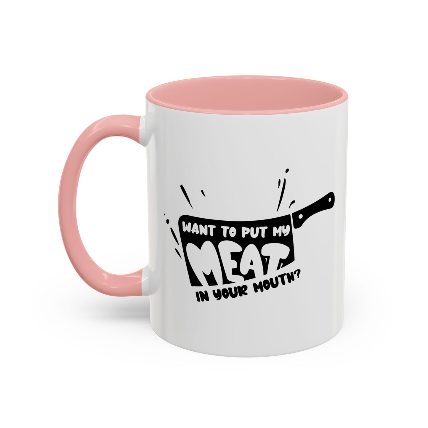 PUT MY MEAT IN YOUR MOUTH Accent BiColor Funny Sarcastic Mug