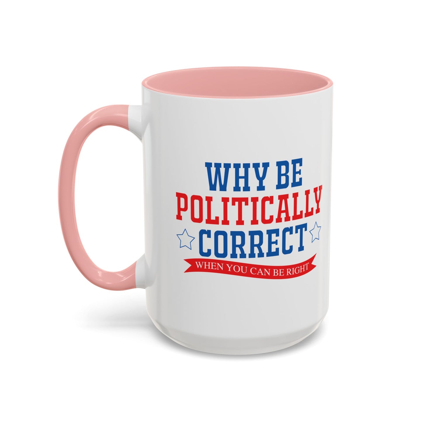 WHY BE POLITICALLY CORRECT Accent BiColor Funny Sarcastic Mug