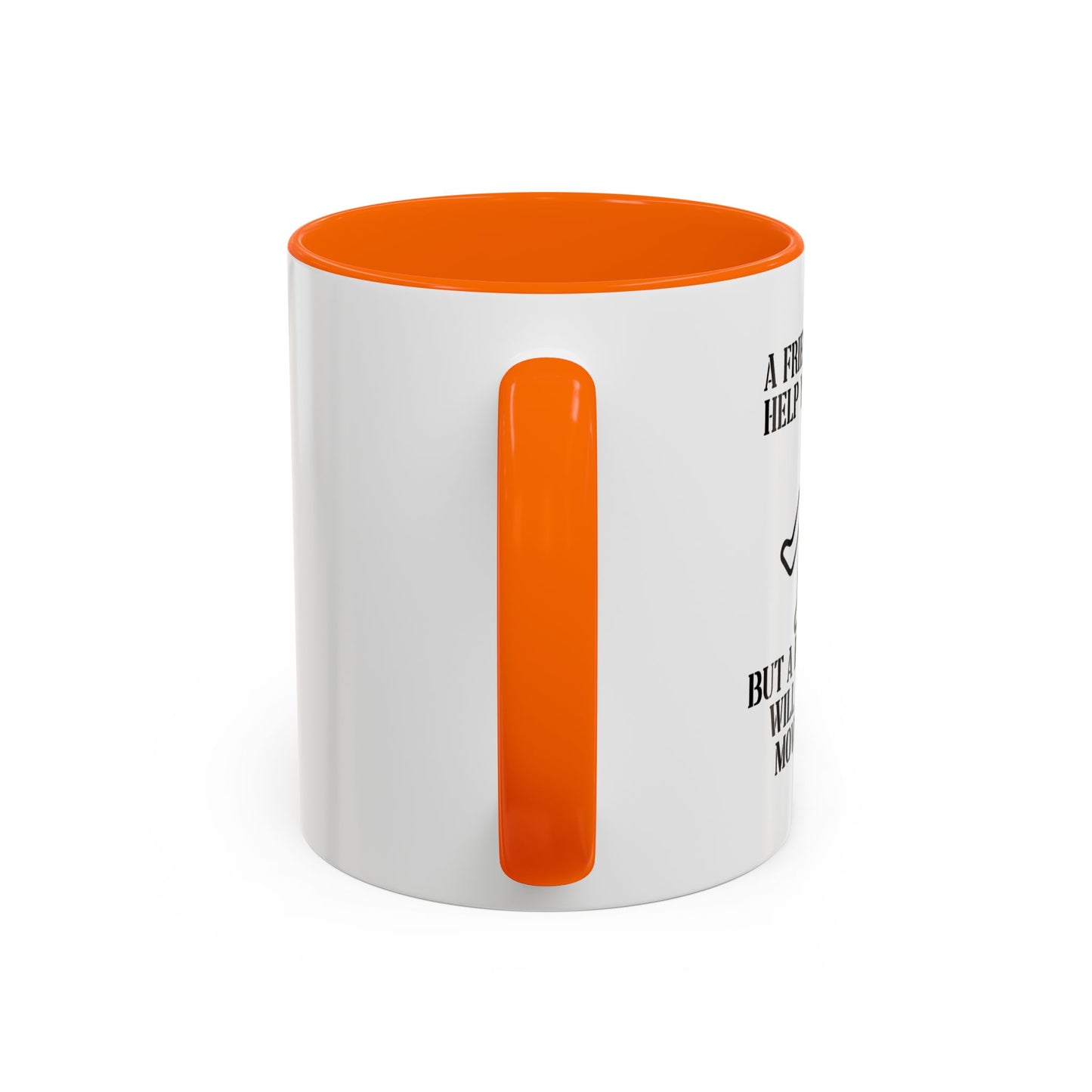 A FRIEND WILL HELP YOU MOVE Accent BiColor Funny Sarcastic Mug