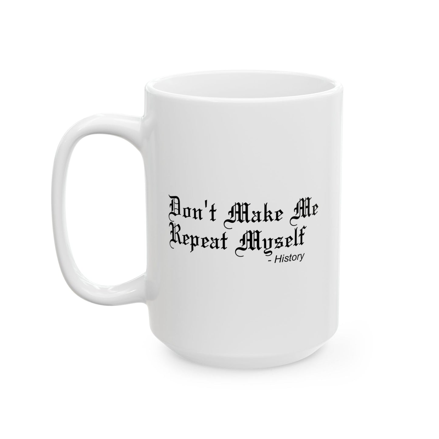 DON'T MAKE ME REPEAT MYSELF FUNNY SARCASTIC MUG