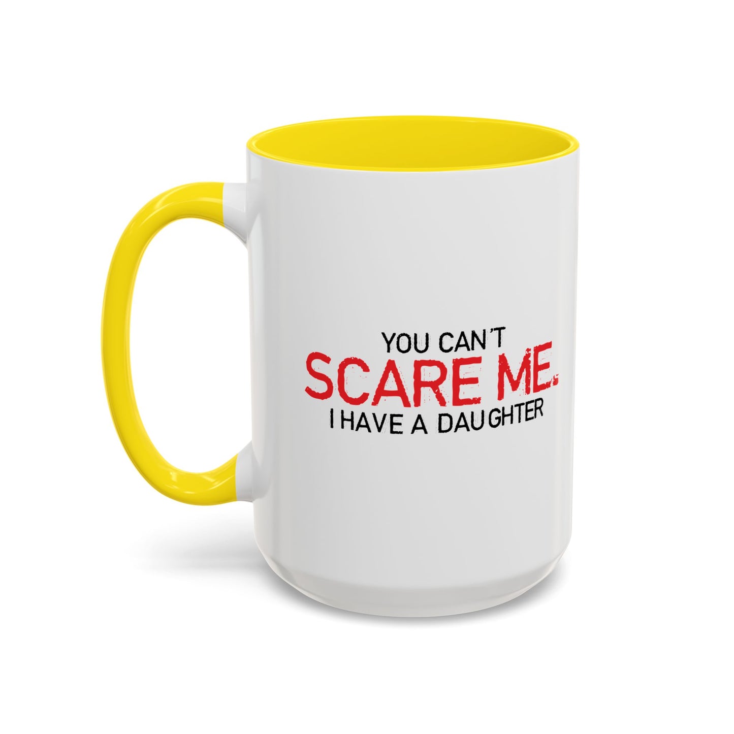 YOU CAN'T SCARE ME, I HAVE A DAUGHTER Accent BiColor Funny Sarcastic Mug