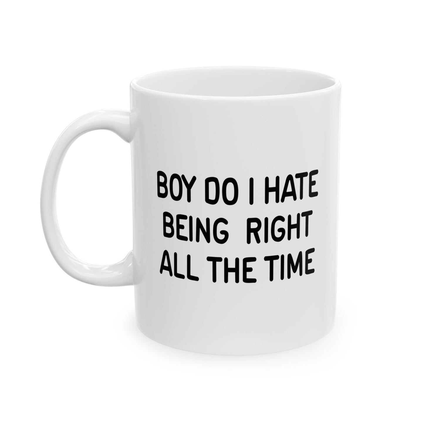 I HATE BEING RIGHT FUNNY SARCASTIC WHITE MUG