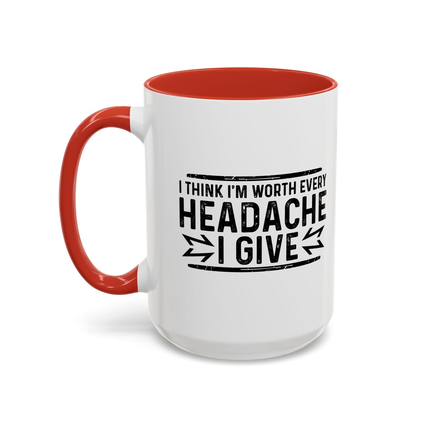 I THINK I'M WORTH EVERY HEADACHE I GIVE Accent BiColor Funny Sarcastic Mug