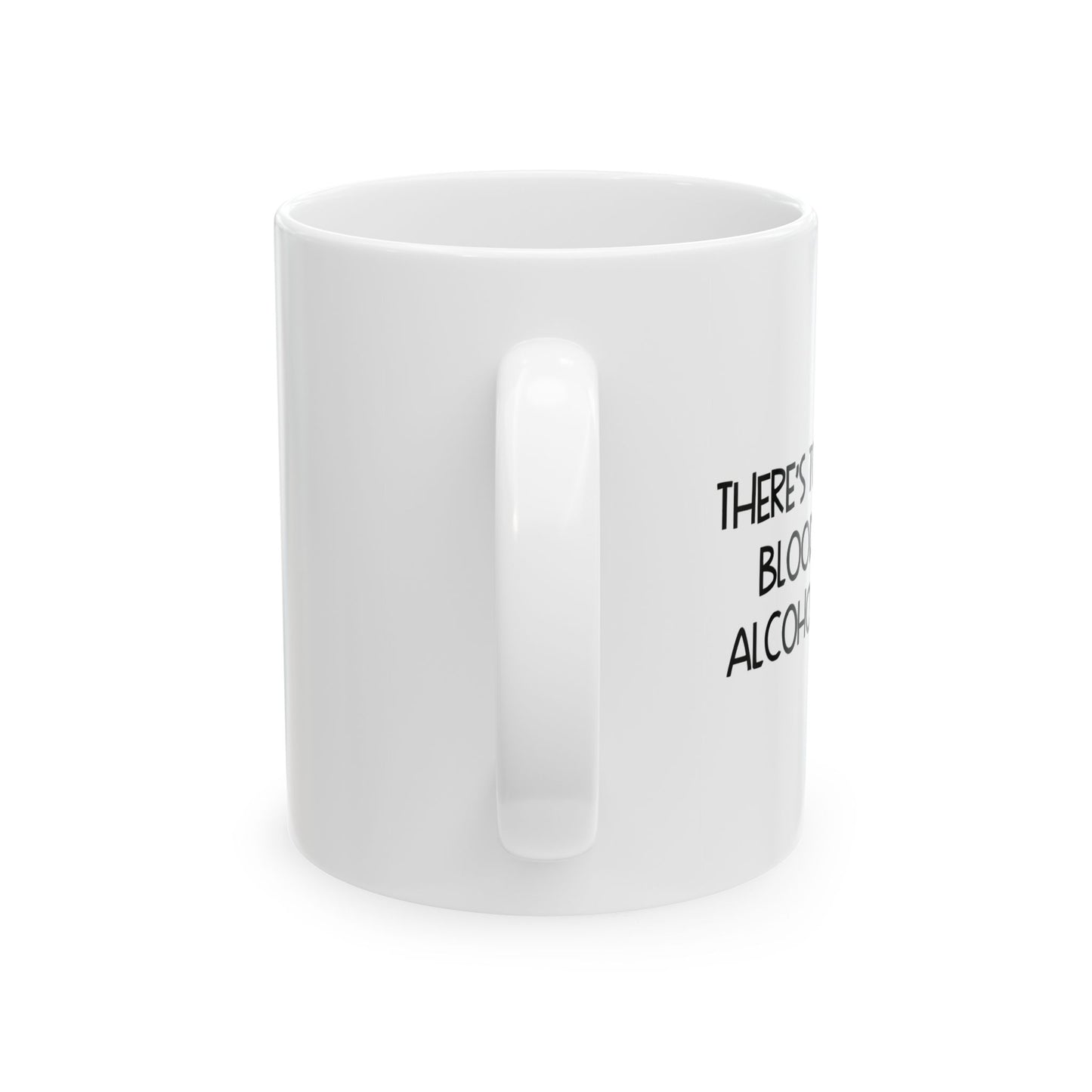 THERE'S TOO MUCH BLOOD IN MY ALCOHOL SYSTEM FUNNY SARCASTIC WHITE MUG