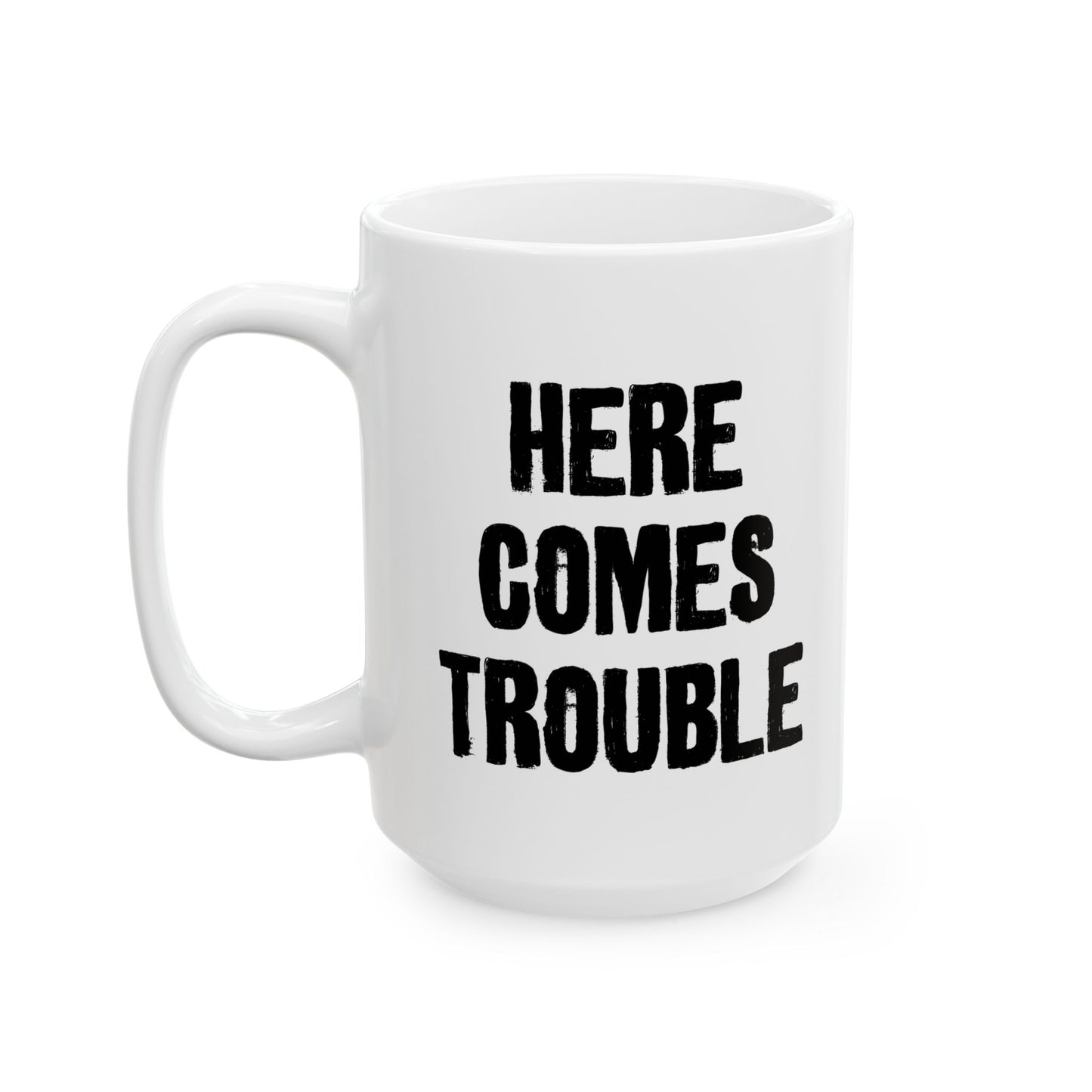 HERE COMES TROUBLE FUNNY SARCASTIC WHITE MUG