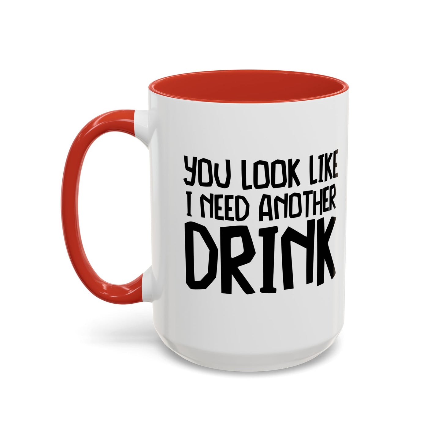 YOU LOOK LIKE I NEED ANOTHER DRINK Accent BiColor Funny Sarcastic Mug