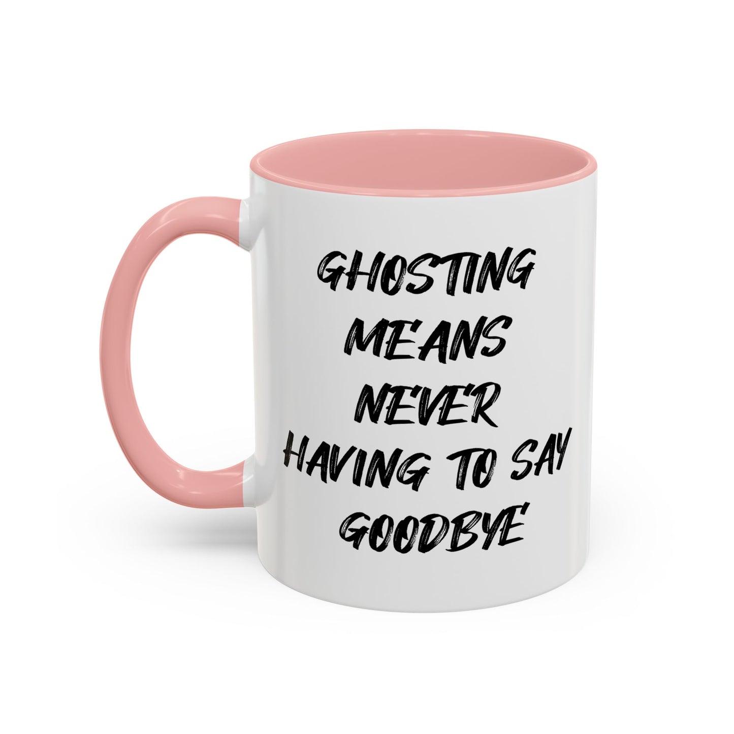 GHOSTING MEANS NEVER HAVING TO SAY GOODBYE Accent BiColor Funny Sarcastic Mug