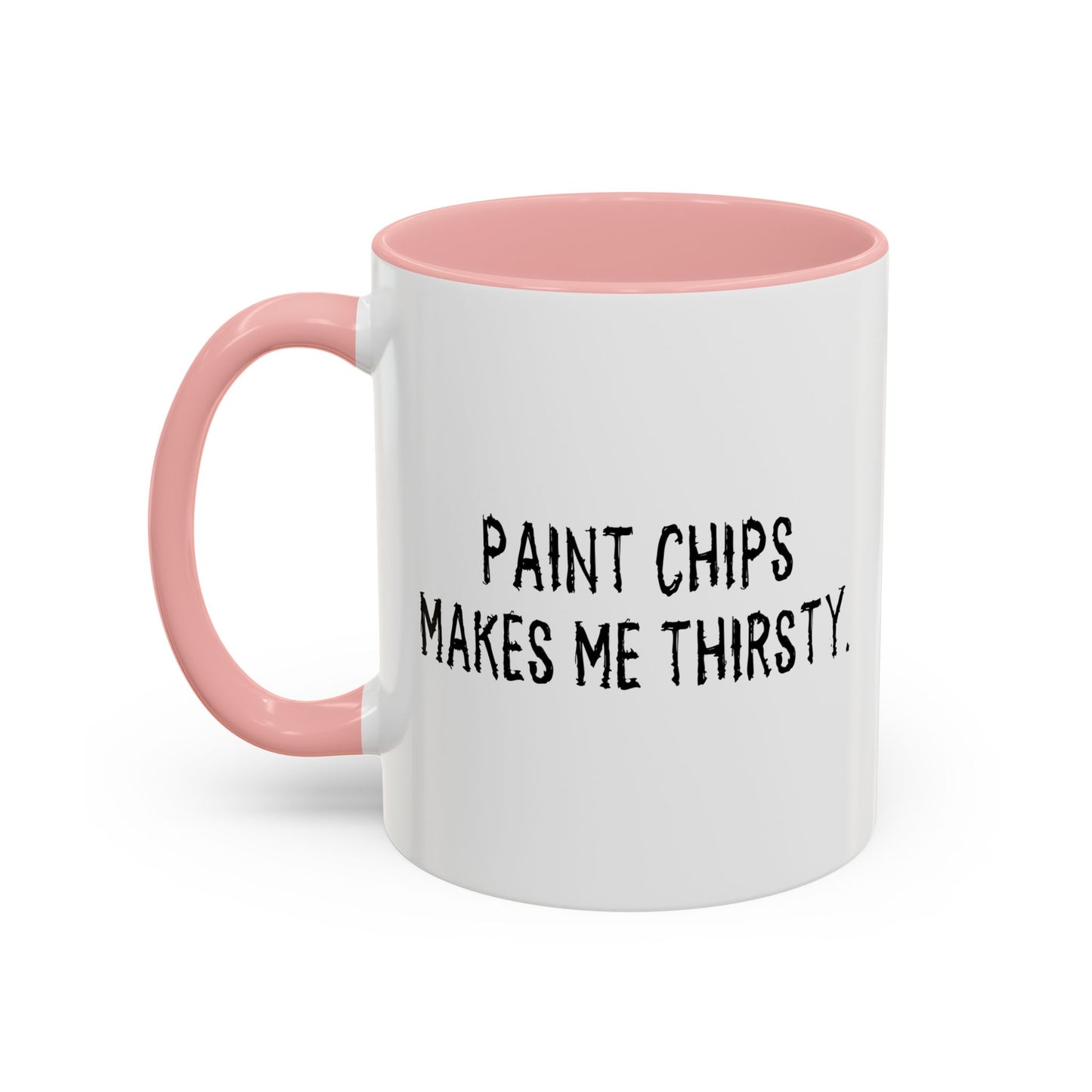 PAINT CHIPS MAKES ME THIRSTY. Accent BiColor Funny Sarcastic Mug