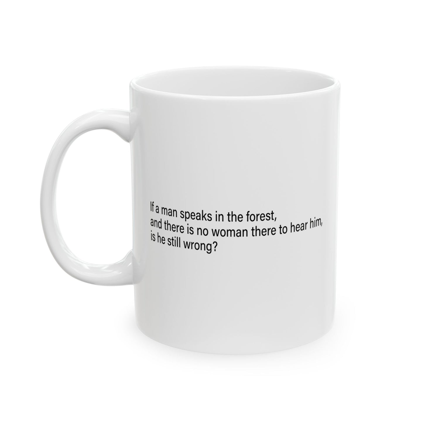 IF A MAN SPEAKS IN THE FOREST FUNNY SARCASTIC WHITE MUG