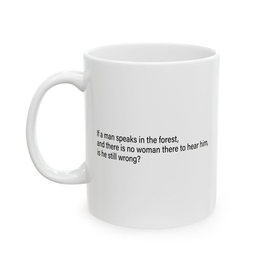 IF A MAN SPEAKS IN THE FOREST FUNNY SARCASTIC WHITE MUG