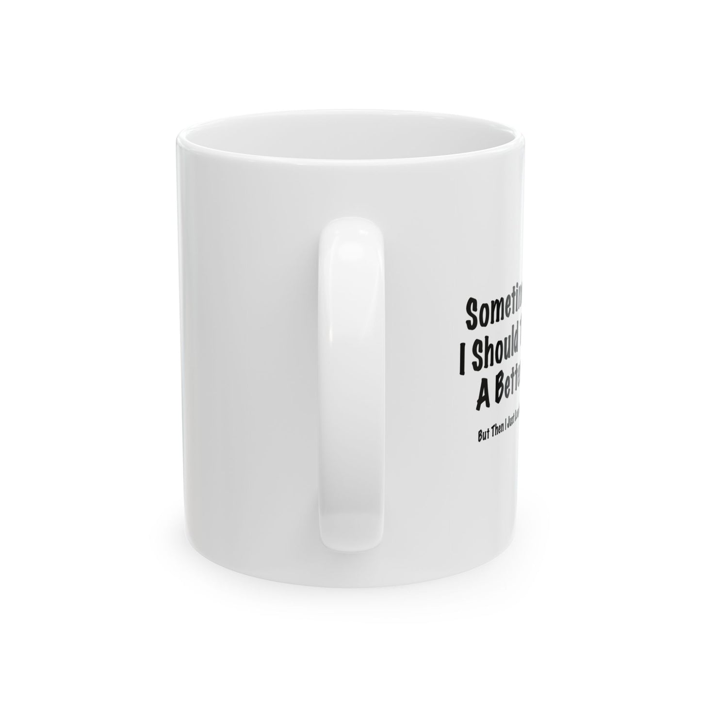 TRY AND BE A BETTER PERSON. FUNNY SARCASTIC WHITE MUG