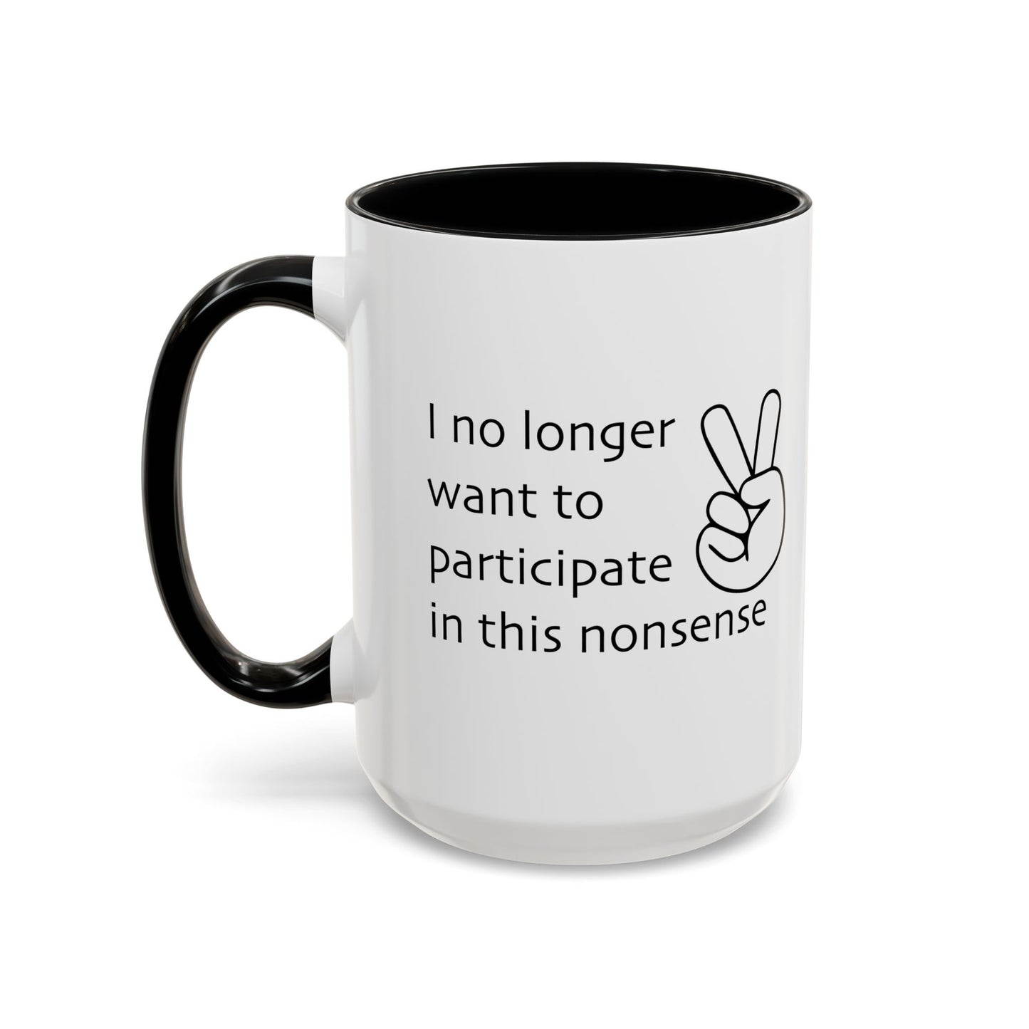 I NO LONGER WANT TO PARTICIPATE I THIS NONSENSE Accent BiColor Funny Sarcastic Mug