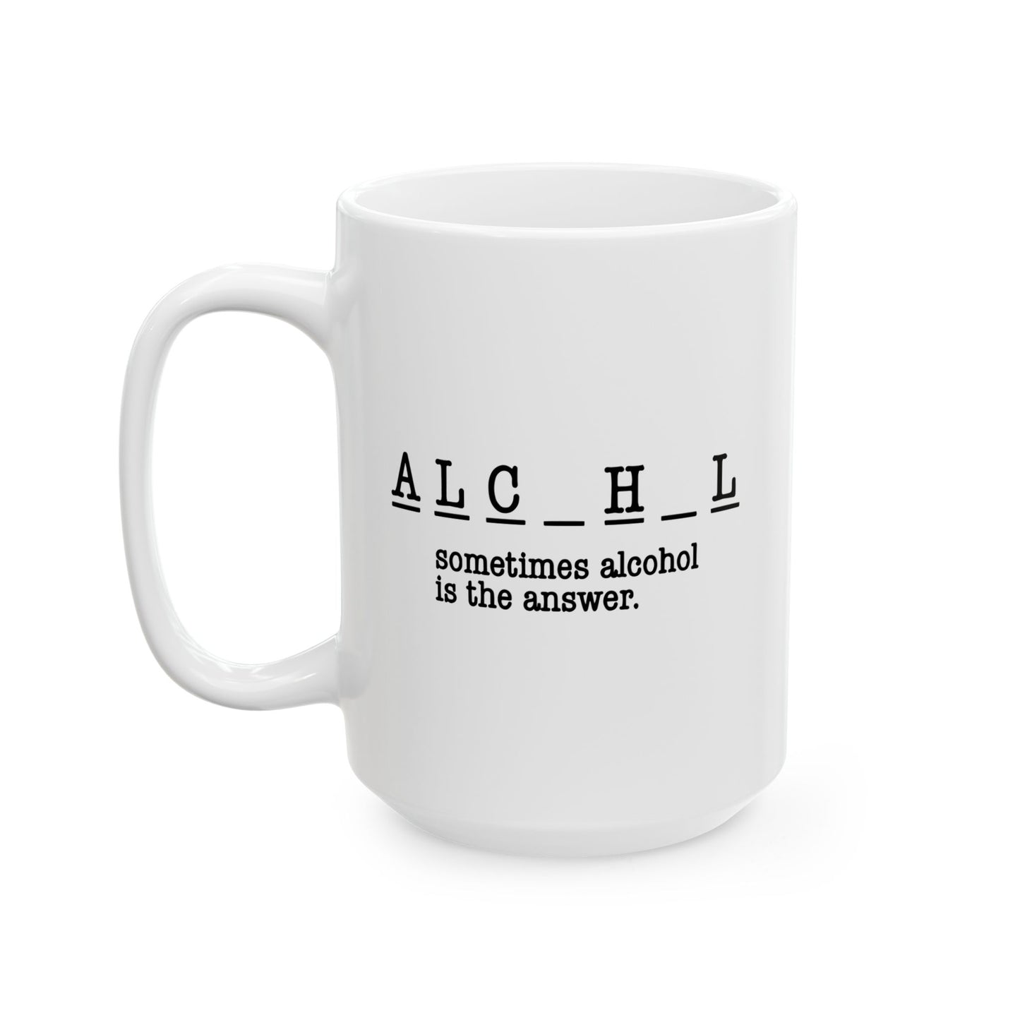 SOMETIMES ALCOHOL IS THE ANSWER FUNNY SARCASTIC MUG