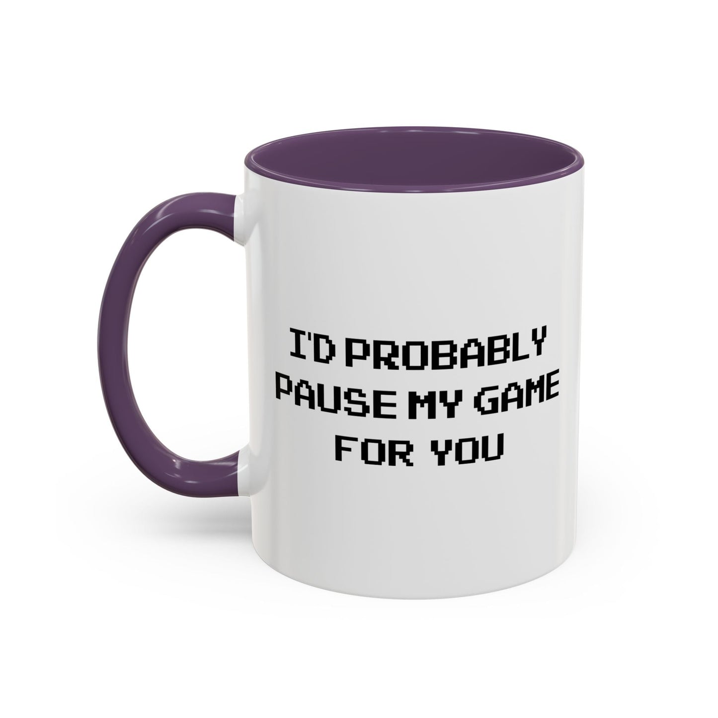 I'D PROBABLY PAUSE MY GAME FOR YOU Accent BiColor Funny Sarcastic Mug