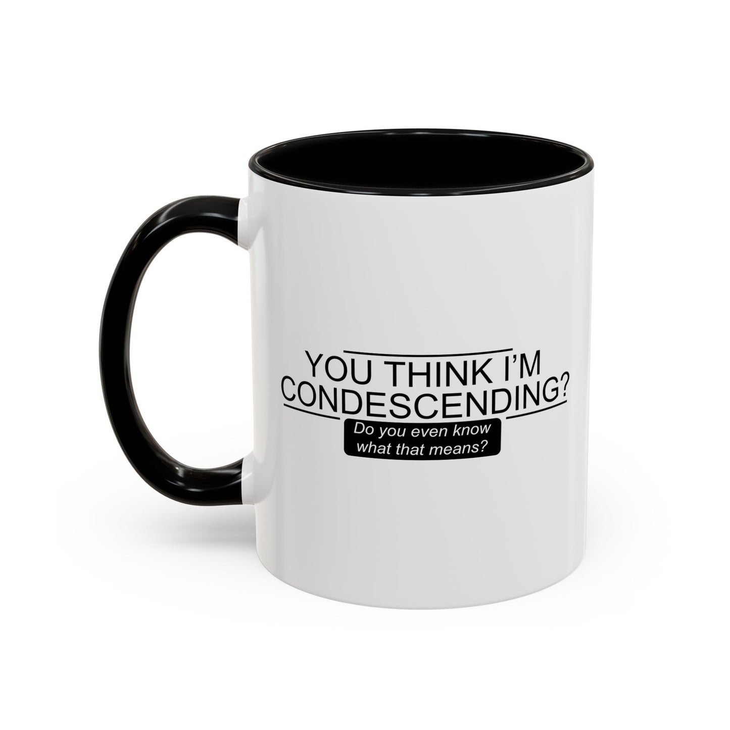 YOU THINK I'M CONDESCENDING Accent BiColor Funny Sarcastic Mug