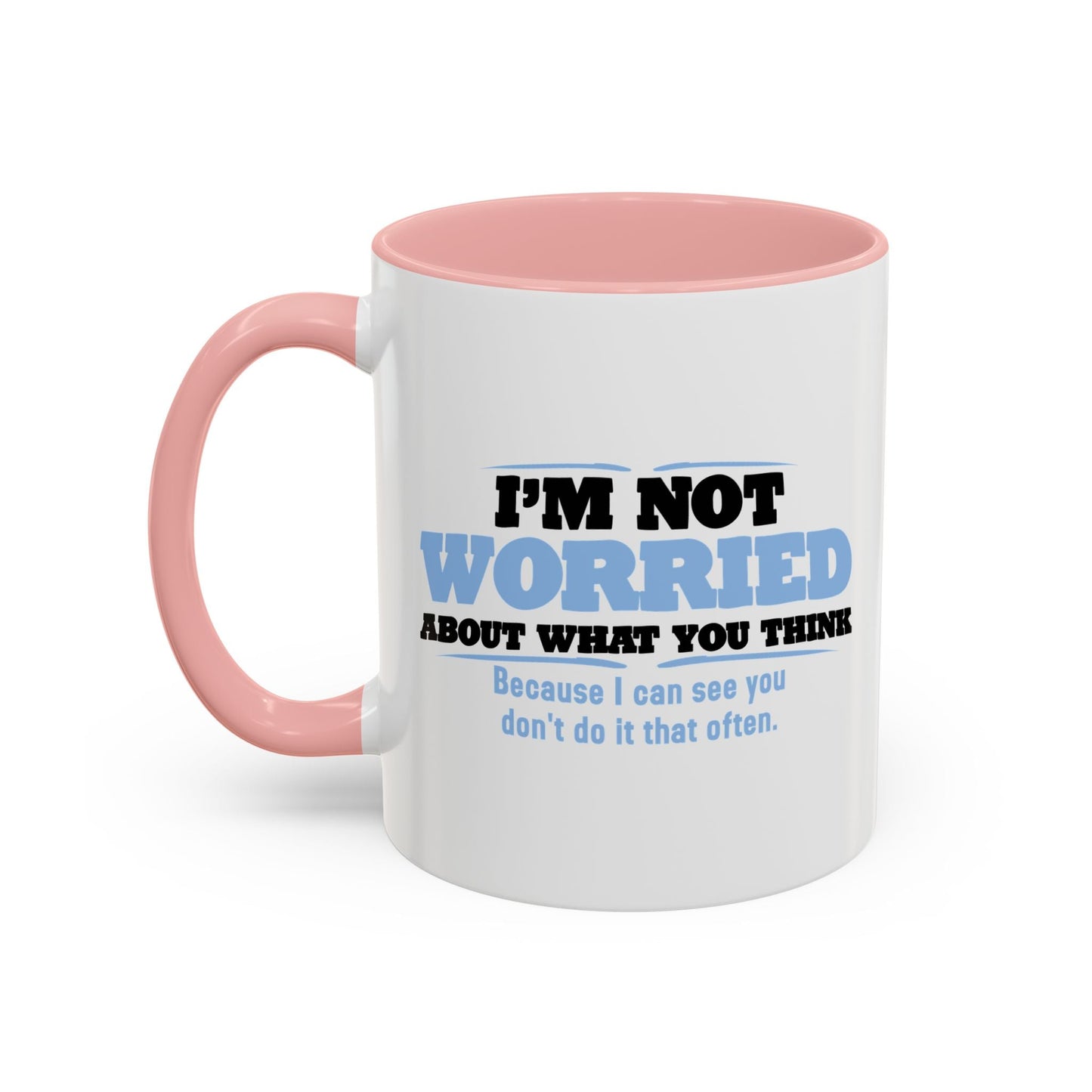 I'M NOT WORRIED ABOUT WHAT YOU THINK Accent BiColor Funny Sarcastic Mug