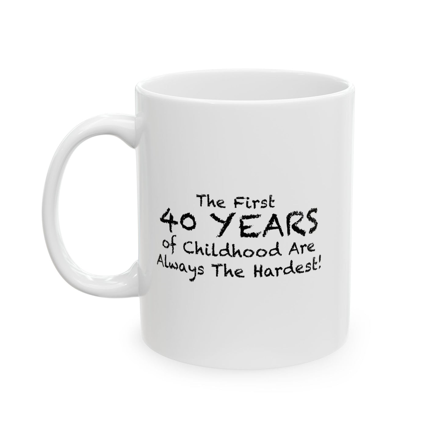 THE FIRST 40 YEARS OF CHILDHOOD ARE ALWAYS THE HARDEST FUNNY SARCASTIC WHITE MUG