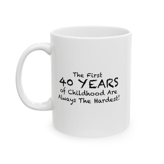 THE FIRST 40 YEARS OF CHILDHOOD ARE ALWAYS THE HARDEST FUNNY SARCASTIC WHITE MUG