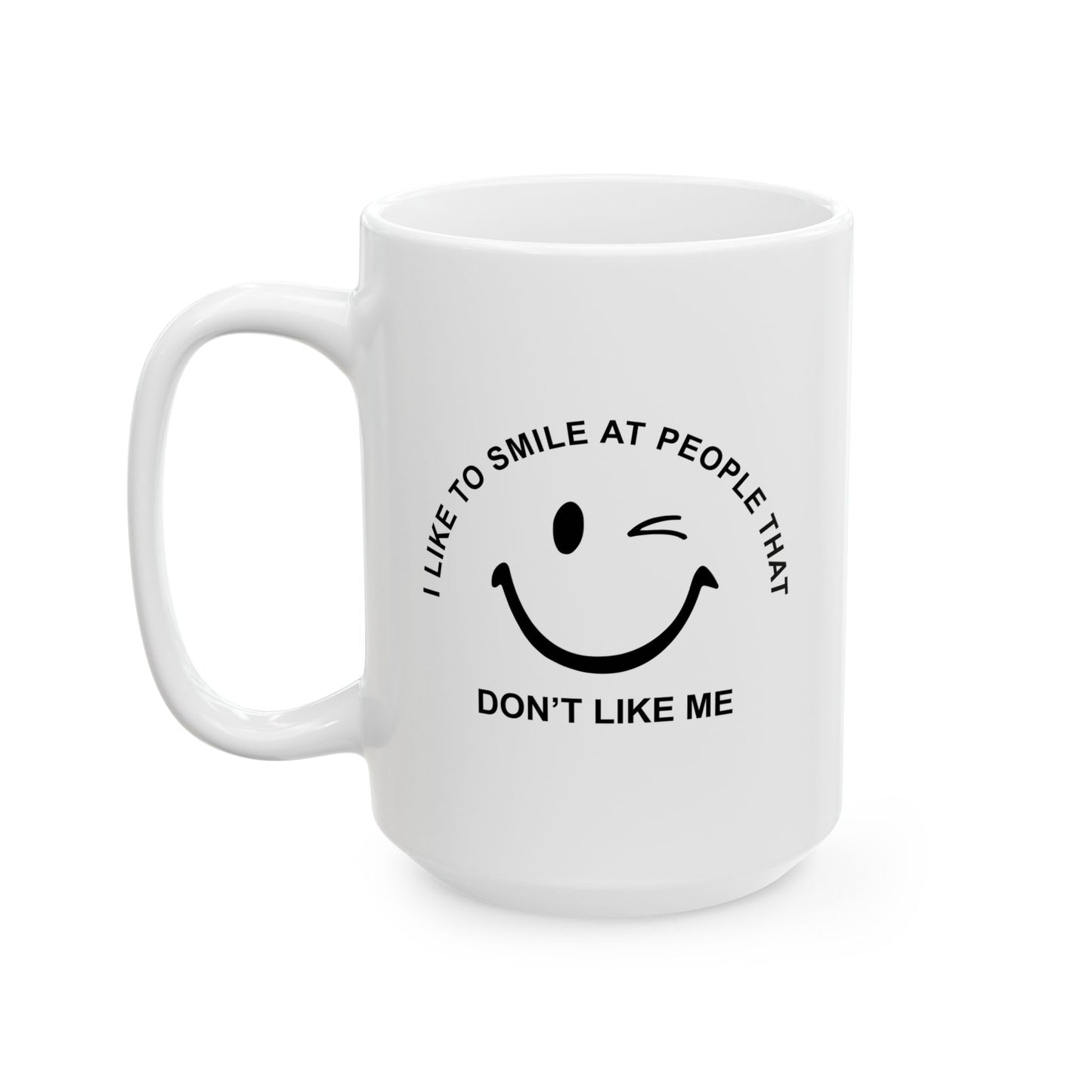 I SMILE AT PEOPLE THAT DON'T LIKE ME FUNNY SARCASTIC MUG