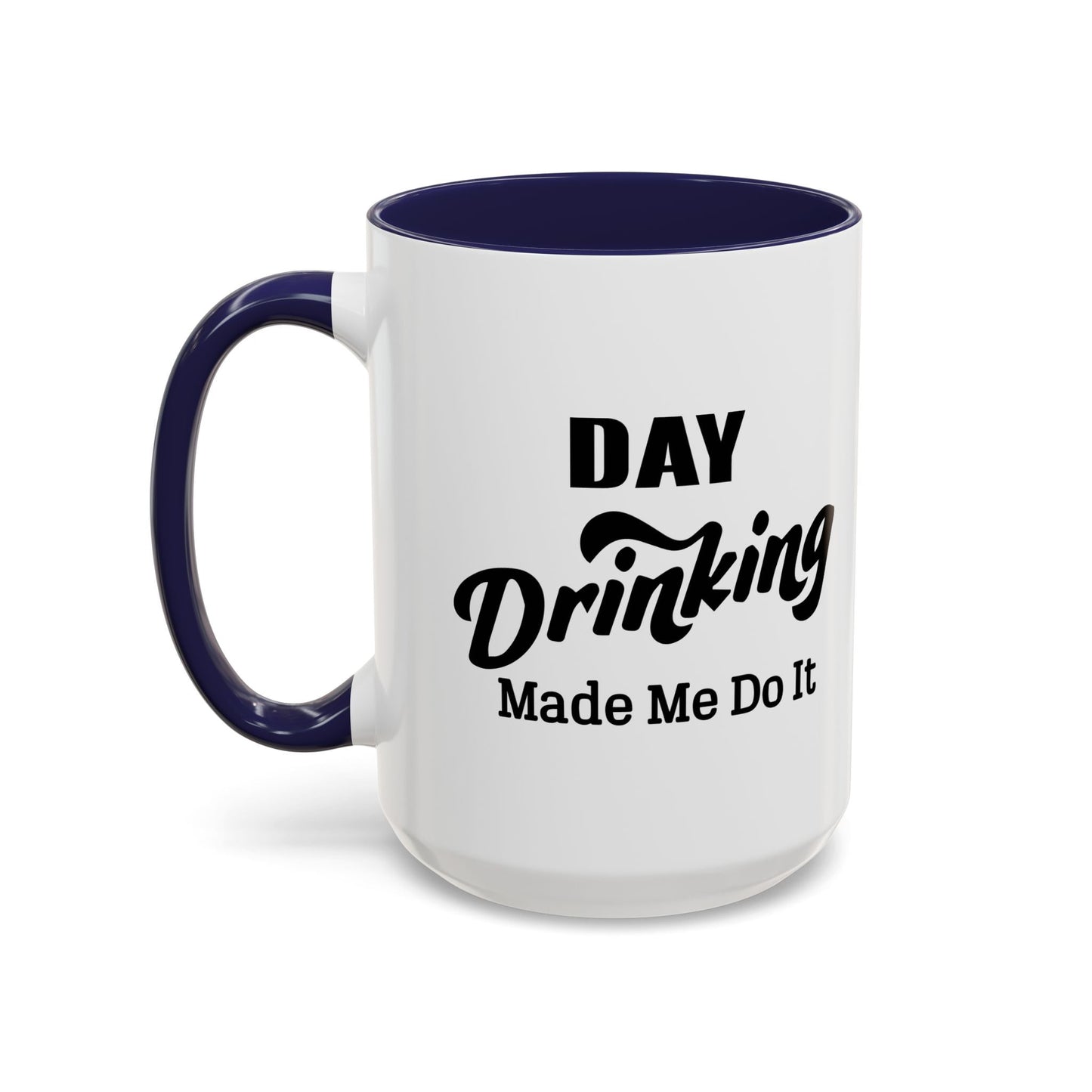 DAY DRINKING MADE ME DO IT Accent BiColor Funny Sarcastic Mug