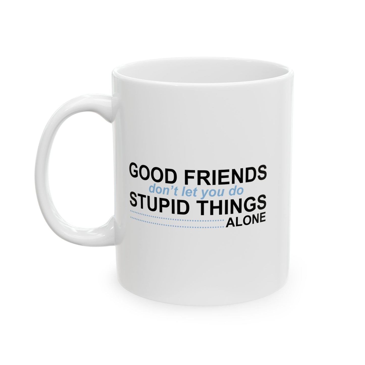 GOOD FRIENDS FUNNY SARCASTIC WHITE MUG